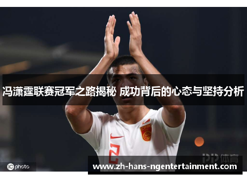 冯潇霆联赛冠军之路揭秘 成功背后的心态与坚持分析