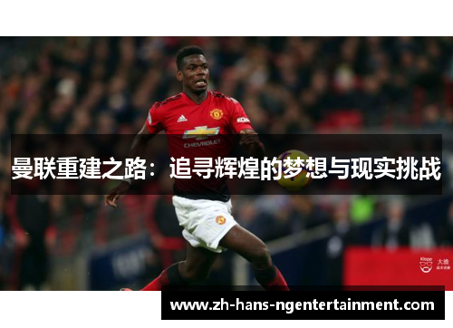 曼联重建之路：追寻辉煌的梦想与现实挑战