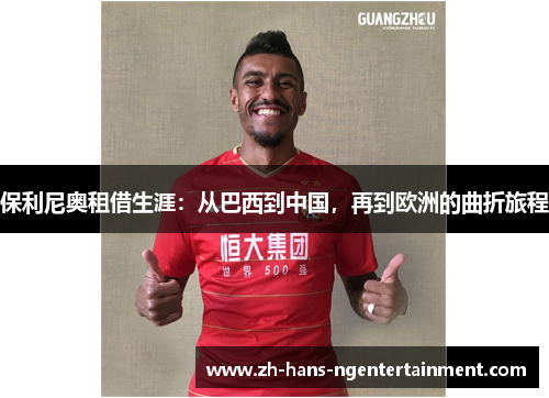 保利尼奥租借生涯：从巴西到中国，再到欧洲的曲折旅程