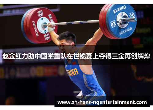 赵金红力助中国举重队在世锦赛上夺得三金再创辉煌 赵金红力助中国举重队在世锦赛上夺得三金再创辉煌