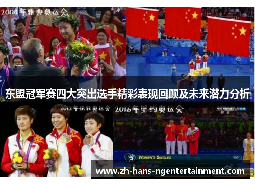 东盟冠军赛四大突出选手精彩表现回顾及未来潜力分析