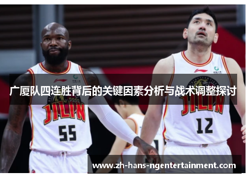 广厦队四连胜背后的关键因素分析与战术调整探讨 广厦队四连胜背后的关键因素分析与战术调整探讨