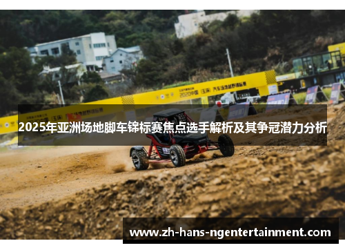 2025年亚洲场地脚车锦标赛焦点选手解析及其争冠潜力分析