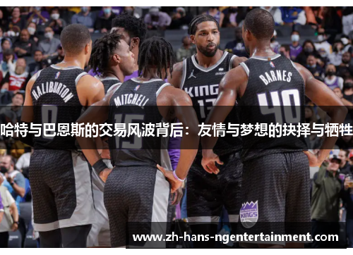 哈特与巴恩斯的交易风波背后：友情与梦想的抉择与牺牲