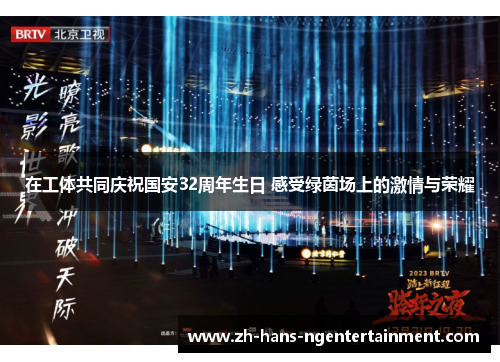 在工体共同庆祝国安32周年生日 感受绿茵场上的激情与荣耀