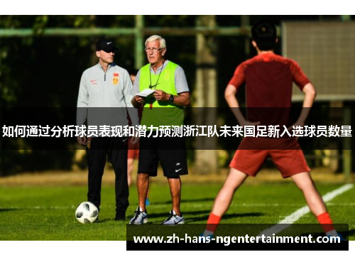 如何通过分析球员表现和潜力预测浙江队未来国足新入选球员数量