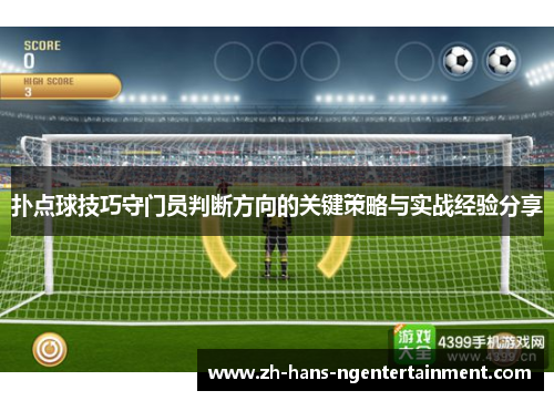 扑点球技巧守门员判断方向的关键策略与实战经验分享 扑点球技巧守门员判断方向的关键策略与实战经验分享