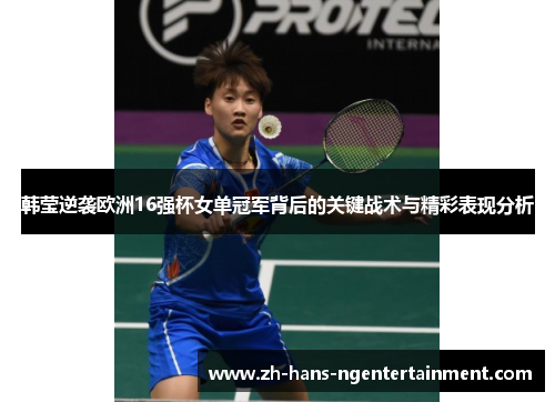 韩莹逆袭欧洲16强杯女单冠军背后的关键战术与精彩表现分析