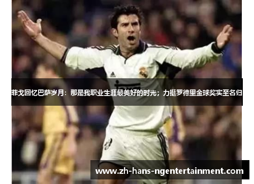 菲戈回忆巴萨岁月:那是我职业生涯最美好的时光;力挺罗德里金球奖实至名归 菲戈回忆巴萨岁月:那是我职业生涯最美好的时光;力挺罗德里金球奖实至名归