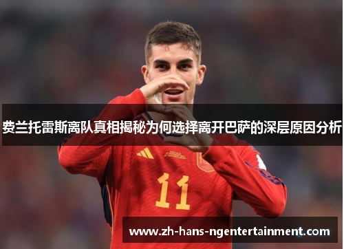 费兰托雷斯离队真相揭秘为何选择离开巴萨的深层原因分析