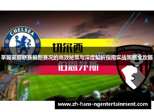 掌握英超联赛最新赛况的高效秘笈与深度解析指南实战策略全攻略