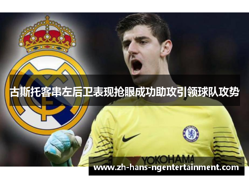 古斯托客串左后卫表现抢眼成功助攻引领球队攻势